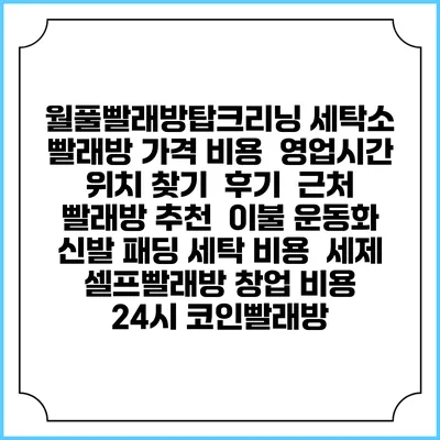 월풀빨래방탑크리닝 세탁소 빨래방 가격 비용 | 영업시간 위치 찾기 | 후기 | 근처 빨래방 추천 | 이불 운동화 신발 패딩 세탁 비용 | 세제 | 셀프빨래방 창업 비용 | 24시 코인빨래방