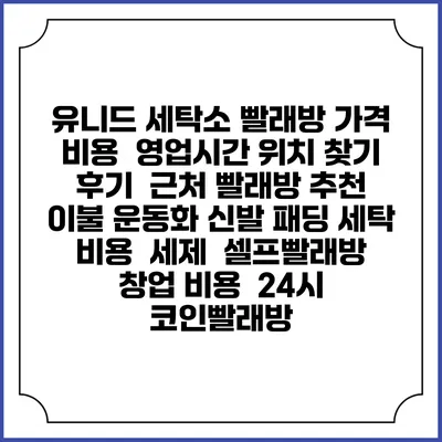 유니드 세탁소 빨래방 가격 비용 | 영업시간 위치 찾기 | 후기 | 근처 빨래방 추천 | 이불 운동화 신발 패딩 세탁 비용 | 세제 | 셀프빨래방 창업 비용 | 24시 코인빨래방