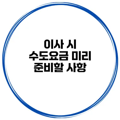 이사 시 수도요금 미리 준비할 사항