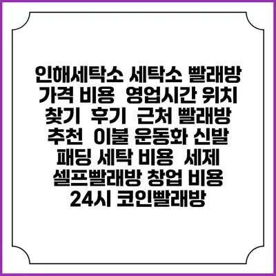 인해세탁소 세탁소 빨래방 가격 비용 | 영업시간 위치 찾기 | 후기 | 근처 빨래방 추천 | 이불 운동화 신발 패딩 세탁 비용 | 세제 | 셀프빨래방 창업 비용 | 24시 코인빨래방