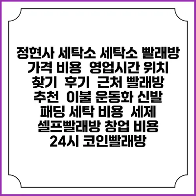 정현사 세탁소 세탁소 빨래방 가격 비용 | 영업시간 위치 찾기 | 후기 | 근처 빨래방 추천 | 이불 운동화 신발 패딩 세탁 비용 | 세제 | 셀프빨래방 창업 비용 | 24시 코인빨래방