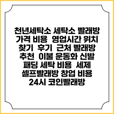 천년세탁소 세탁소 빨래방 가격 비용 | 영업시간 위치 찾기 | 후기 | 근처 빨래방 추천 | 이불 운동화 신발 패딩 세탁 비용 | 세제 | 셀프빨래방 창업 비용 | 24시 코인빨래방