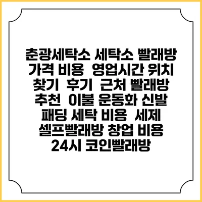 춘광세탁소 세탁소 빨래방 가격 비용 | 영업시간 위치 찾기 | 후기 | 근처 빨래방 추천 | 이불 운동화 신발 패딩 세탁 비용 | 세제 | 셀프빨래방 창업 비용 | 24시 코인빨래방