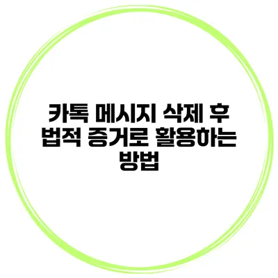 카톡 메시지 삭제 후 법적 증거로 활용하는 방법
