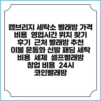 캠브리지 세탁소 빨래방 가격 비용 | 영업시간 위치 찾기 | 후기 | 근처 빨래방 추천 | 이불 운동화 신발 패딩 세탁 비용 | 세제 | 셀프빨래방 창업 비용 | 24시 코인빨래방
