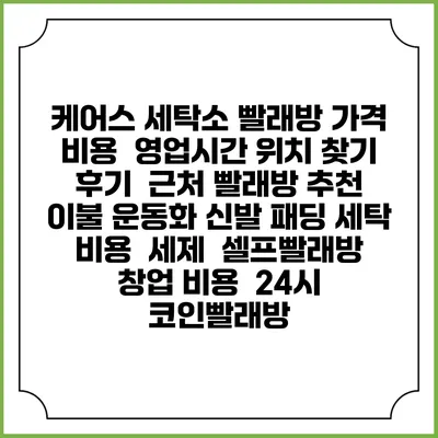 케어스 세탁소 빨래방 가격 비용 | 영업시간 위치 찾기 | 후기 | 근처 빨래방 추천 | 이불 운동화 신발 패딩 세탁 비용 | 세제 | 셀프빨래방 창업 비용 | 24시 코인빨래방