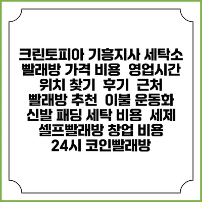크린토피아 기흥지사 세탁소 빨래방 가격 비용 | 영업시간 위치 찾기 | 후기 | 근처 빨래방 추천 | 이불 운동화 신발 패딩 세탁 비용 | 세제 | 셀프빨래방 창업 비용 | 24시 코인빨래방