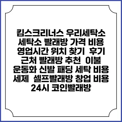 킴스크리너스 우리세탁소 세탁소 빨래방 가격 비용 | 영업시간 위치 찾기 | 후기 | 근처 빨래방 추천 | 이불 운동화 신발 패딩 세탁 비용 | 세제 | 셀프빨래방 창업 비용 | 24시 코인빨래방