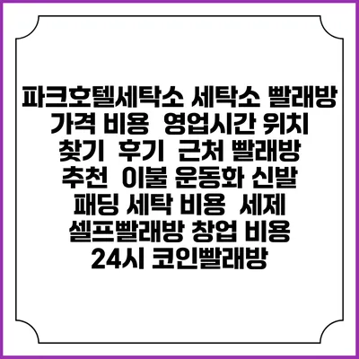 파크호텔세탁소 세탁소 빨래방 가격 비용 | 영업시간 위치 찾기 | 후기 | 근처 빨래방 추천 | 이불 운동화 신발 패딩 세탁 비용 | 세제 | 셀프빨래방 창업 비용 | 24시 코인빨래방
