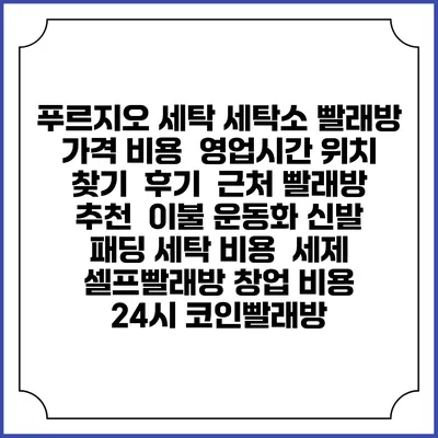 푸르지오 세탁 세탁소 빨래방 가격 비용 | 영업시간 위치 찾기 | 후기 | 근처 빨래방 추천 | 이불 운동화 신발 패딩 세탁 비용 | 세제 | 셀프빨래방 창업 비용 | 24시 코인빨래방