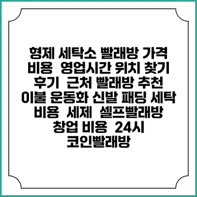 형제 세탁소 빨래방 가격 비용 | 영업시간 위치 찾기 | 후기 | 근처 빨래방 추천 | 이불 운동화 신발 패딩 세탁 비용 | 세제 | 셀프빨래방 창업 비용 | 24시 코인빨래방