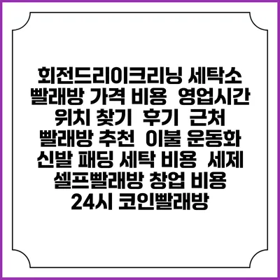 회전드리이크리닝 세탁소 빨래방 가격 비용 | 영업시간 위치 찾기 | 후기 | 근처 빨래방 추천 | 이불 운동화 신발 패딩 세탁 비용 | 세제 | 셀프빨래방 창업 비용 | 24시 코인빨래방