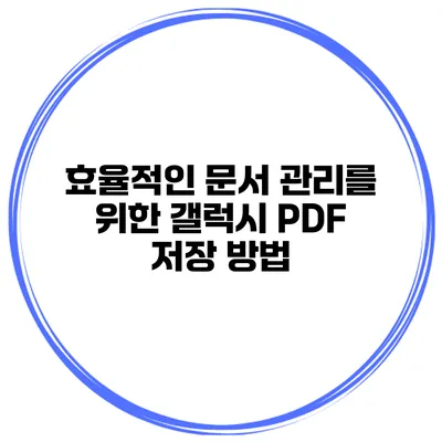 효율적인 문서 관리를 위한 갤럭시 PDF 저장 방법