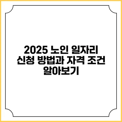 2025 노인 일자리 신청 방법과 자격 조건 알아보기
