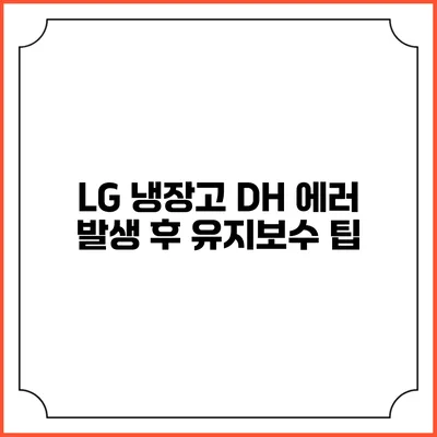 LG 냉장고 DH 에러 발생 후 유지보수 팁