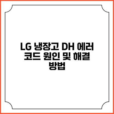 LG 냉장고 DH 에러 코드 원인 및 해결 방법