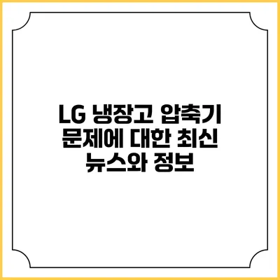 LG 냉장고 압축기 문제에 대한 최신 뉴스와 정보