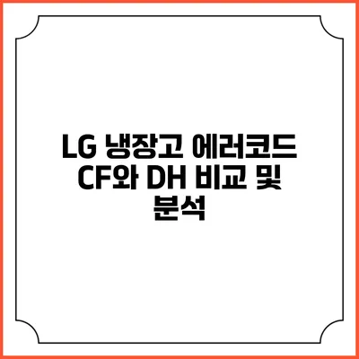 LG 냉장고 에러코드 CF와 DH 비교 및 분석