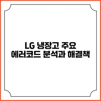 LG 냉장고 주요 에러코드 분석과 해결책