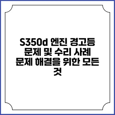 S350d 엔진 경고등 문제 및 수리 사례: 문제 해결을 위한 모든 것