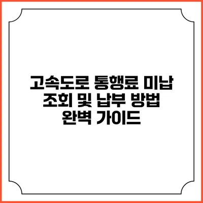 고속도로 통행료 미납 조회 및 납부 방법 완벽 가이드