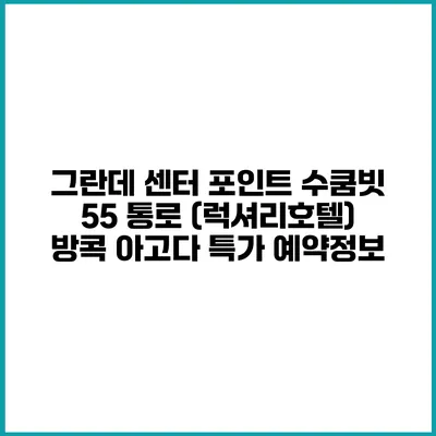 그란데 센터 포인트 수쿰빗 55 통로 (럭셔리호텔) 방콕 아고다 특가 예약정보