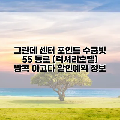 그란데 센터 포인트 수쿰빗 55 통로 (럭셔리호텔) 방콕 아고다 할인예약 정보
