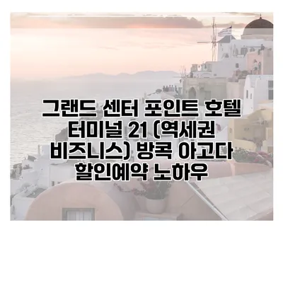 그랜드 센터 포인트 호텔 터미널 21 (역세권 비즈니스) 방콕 아고다 할인예약 노하우