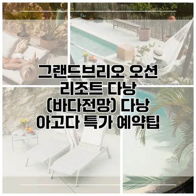 그랜드브리오 오션 리조트 다낭 (바다전망) 다낭 아고다 특가 예약팁