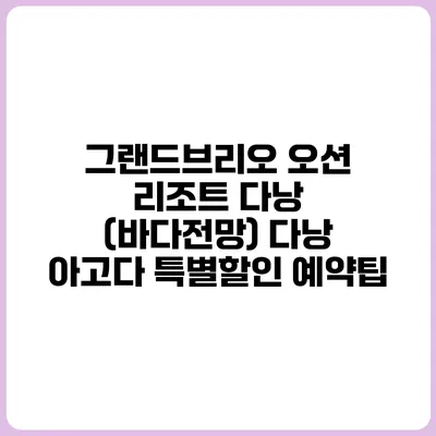 그랜드브리오 오션 리조트 다낭 (바다전망) 다낭 아고다 특별할인 예약팁