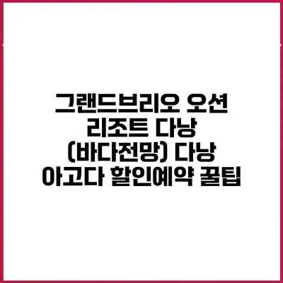 그랜드브리오 오션 리조트 다낭 (바다전망) 다낭 아고다 할인예약 꿀팁