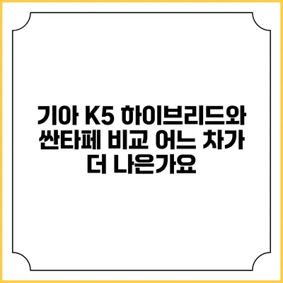 기아 K5 하이브리드와 싼타페 비교: 어느 차가 더 나은가요?