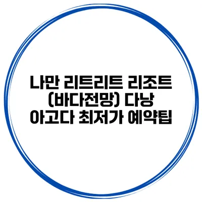 나만 리트리트 리조트 (바다전망) 다낭 아고다 최저가 예약팁
