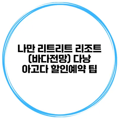 나만 리트리트 리조트 (바다전망) 다낭 아고다 할인예약 팁