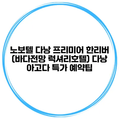 노보텔 다낭 프리미어 한리버 (바다전망 럭셔리호텔) 다낭 아고다 특가 예약팁