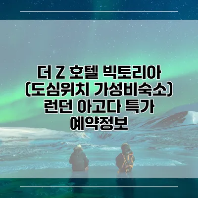 더 Z 호텔 빅토리아 (도심위치 가성비숙소) 런던 아고다 특가 예약정보