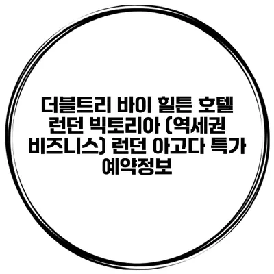 더블트리 바이 힐튼 호텔 런던 빅토리아 (역세권 비즈니스) 런던 아고다 특가 예약정보