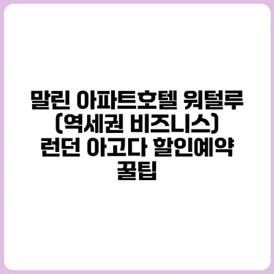 말린 아파트호텔 워털루 (역세권 비즈니스) 런던 아고다 할인예약 꿀팁