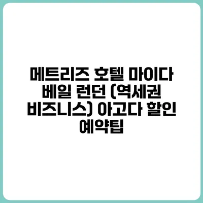 메트리즈 호텔 마이다 베일 런던 (역세권 비즈니스) 아고다 할인 예약팁