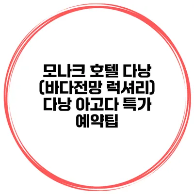 모나크 호텔 다낭 (바다전망 럭셔리) 다낭 아고다 특가 예약팁