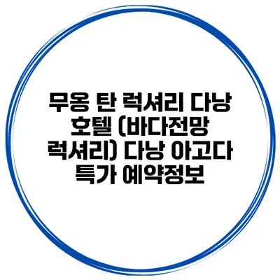 무옹 탄 럭셔리 다낭 호텔 (바다전망 럭셔리) 다낭 아고다 특가 예약정보