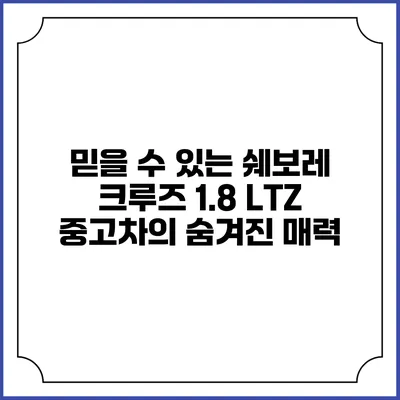 믿을 수 있는 쉐보레 크루즈 1.8 LTZ 중고차의 숨겨진 매력