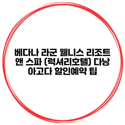 베다나 라군 웰니스 리조트 앤 스파 (럭셔리호텔) 다낭 아고다 할인예약 팁