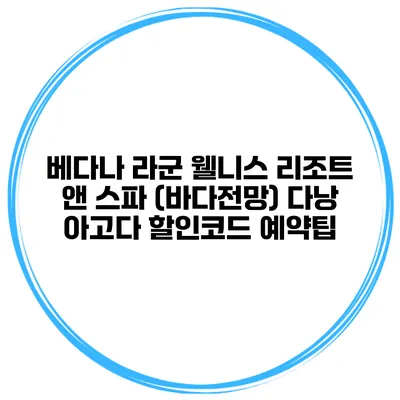 베다나 라군 웰니스 리조트 앤 스파 (바다전망) 다낭 아고다 할인코드 예약팁