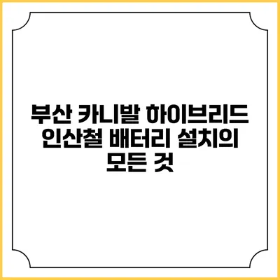 부산 카니발 하이브리드 인산철 배터리 설치의 모든 것
