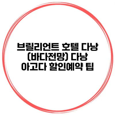 브릴리언트 호텔 다낭 (바다전망) 다낭 아고다 할인예약 팁