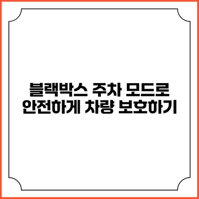 블랙박스 주차 모드로 안전하게 차량 보호하기