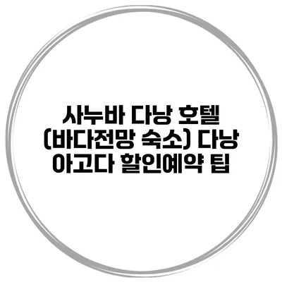 사누바 다낭 호텔 (바다전망 숙소) 다낭 아고다 할인예약 팁