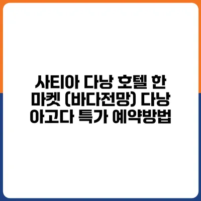 사티아 다낭 호텔 한 마켓 (바다전망) 다낭 아고다 특가 예약방법