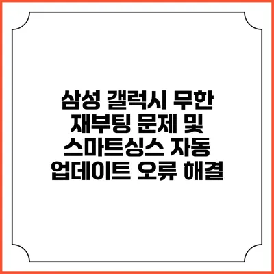 삼성 갤럭시 무한 재부팅 문제 및 스마트싱스 자동 업데이트 오류 해결
